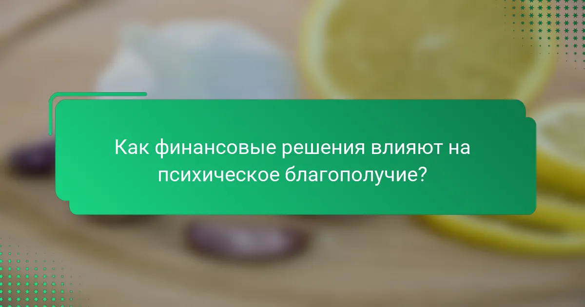 Как финансовые решения влияют на психическое благополучие?
