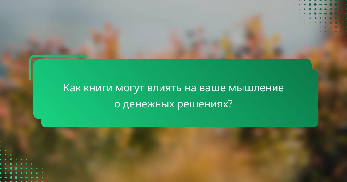 Как книги могут влиять на ваше мышление о денежных решениях?