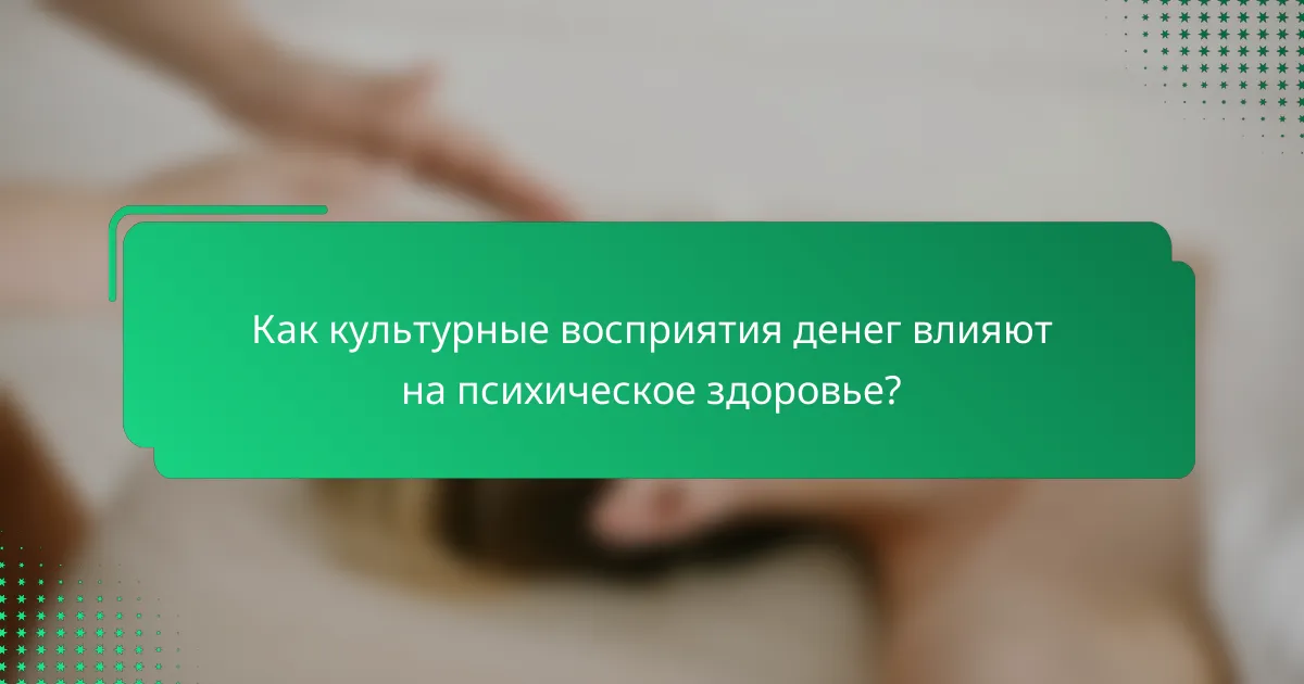 Как культурные восприятия денег влияют на психическое здоровье?