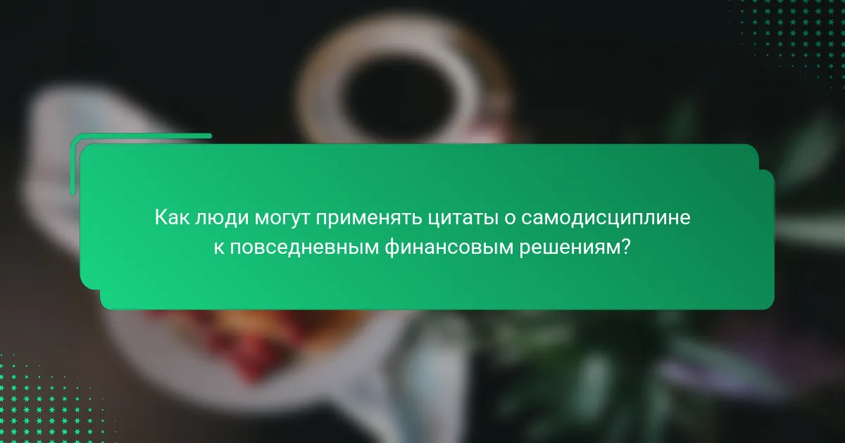 Как люди могут применять цитаты о самодисциплине к повседневным финансовым решениям?