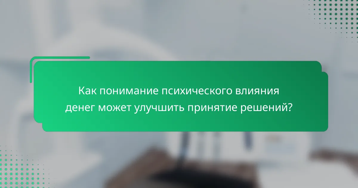 Как понимание психического влияния денег может улучшить принятие решений?