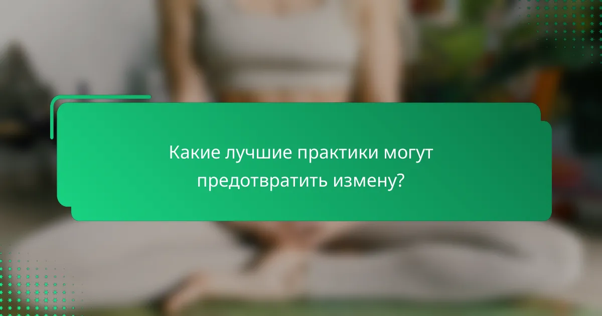 Какие лучшие практики могут предотвратить измену?