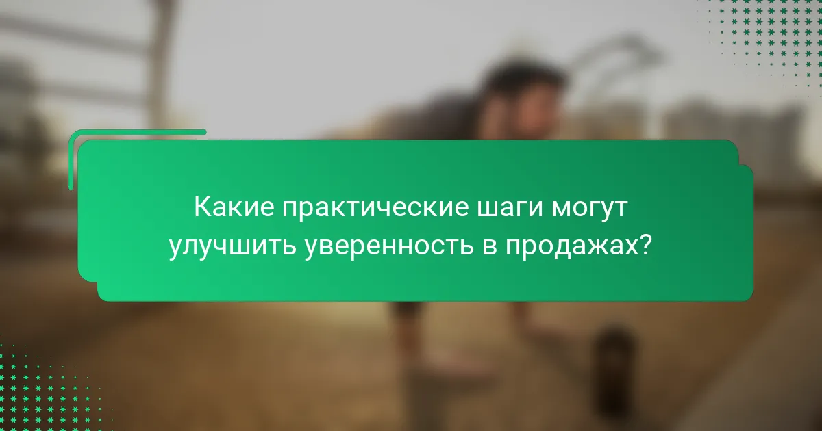 Какие практические шаги могут улучшить уверенность в продажах?