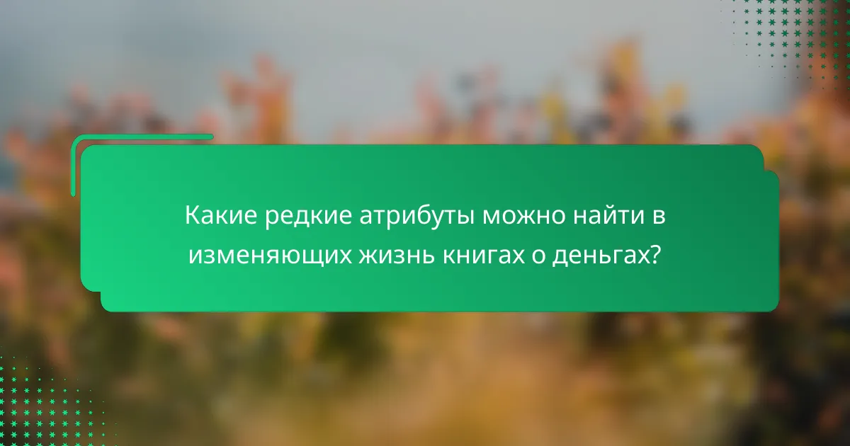 Какие редкие атрибуты можно найти в изменяющих жизнь книгах о деньгах?
