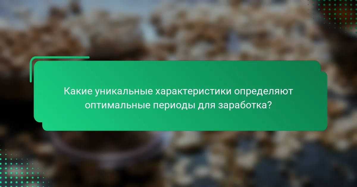 Какие уникальные характеристики определяют оптимальные периоды для заработка?