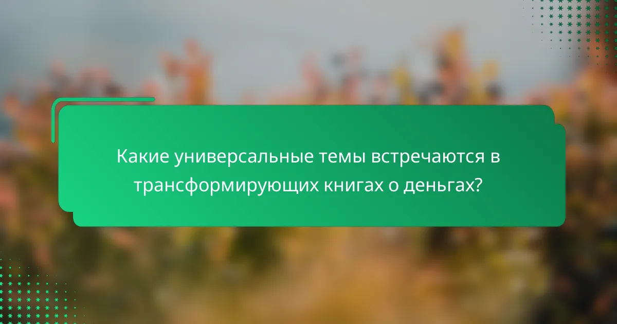 Какие универсальные темы встречаются в трансформирующих книгах о деньгах?