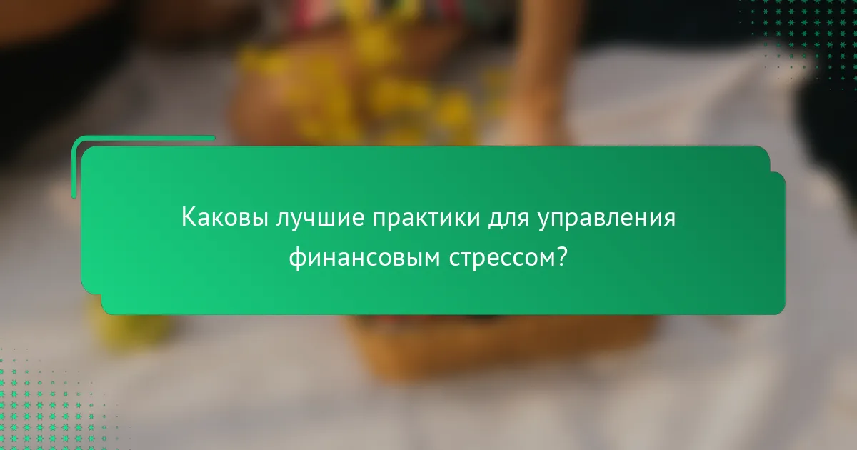 Каковы лучшие практики для управления финансовым стрессом?