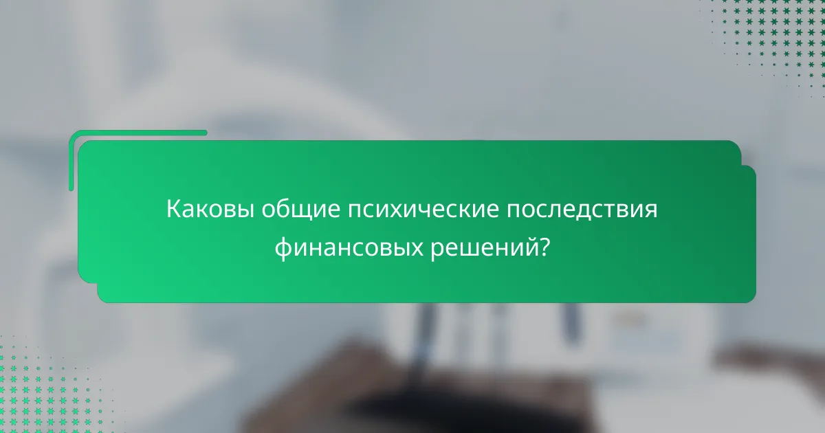 Каковы общие психические последствия финансовых решений?
