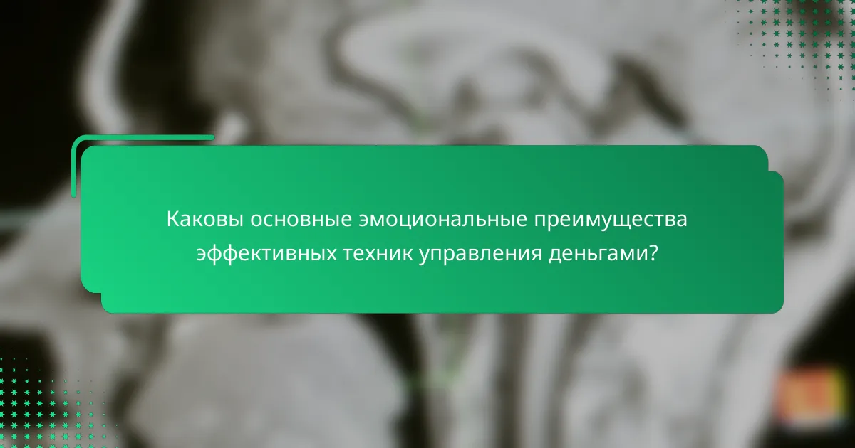 Каковы основные эмоциональные преимущества эффективных техник управления деньгами?