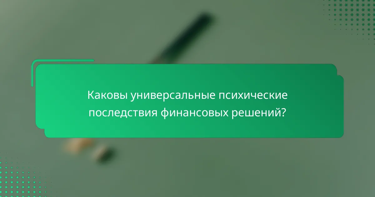 Каковы универсальные психические последствия финансовых решений?