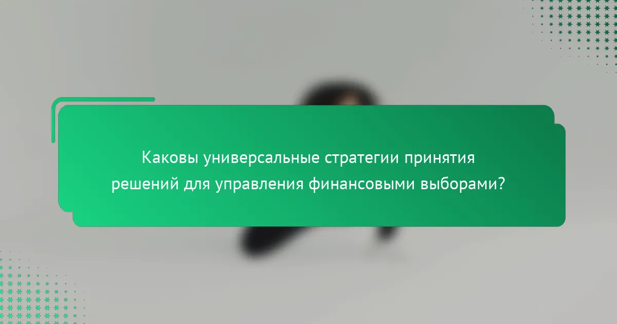 Каковы универсальные стратегии принятия решений для управления финансовыми выборами?